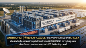 Anthropic ผนึก SpaceX ใช้ซูเปอร์คอมฯ Colossus 1 เตรียมความพร้อมก่อน IPO เดือนมิถุนายน